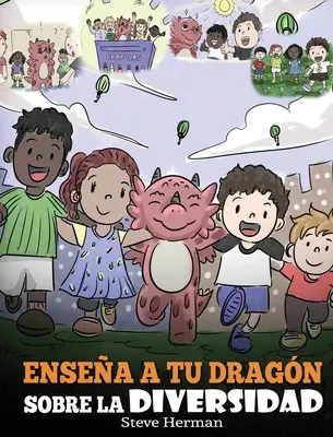 Naucz swojego smoka o różnorodności: (Teach Your Dragon About Diversity) Wspaniała książeczka dla niemowląt, która uczy dzieci o różnorodności i różnorodności. - Ensea a tu Dragn Sobre la Diversidad: (Teach Your Dragon About Diversity) Un lindo cuento infantil para ensear a los nios sobre la diversidad y la