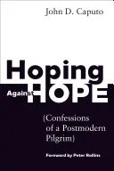 Nadzieja wbrew nadziei: wyznania postmodernistycznego pielgrzyma - Hoping Against Hope: Confessions of a Postmodern Pilgrim