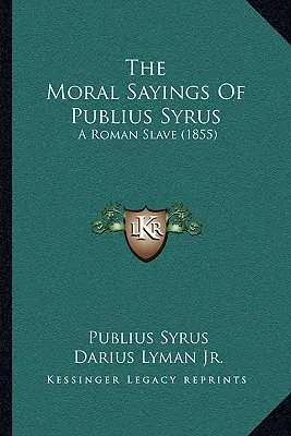 Moralne powiedzenia Publiusza Syrusa: rzymskiego niewolnika (1855) - The Moral Sayings of Publius Syrus: A Roman Slave (1855)