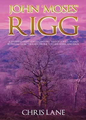 John 'Moses' Rigg: Rozległa XVIII-wieczna opowieść o miłości, stracie i zdradzie od Lake District po Bermudy iz powrotem. - John 'Moses' Rigg: A sweeping eighteenth century tale of love, loss and betrayal from the Lake District to Bermuda and back.