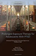 Przedłużona terapia ekspozycyjna dla nastolatków z Ptsd Emocjonalne przetwarzanie traumatycznych doświadczeń, przewodnik terapeuty - Prolonged Exposure Therapy for Adolescents with Ptsd Emotional Processing of Traumatic Experiences, Therapist Guide