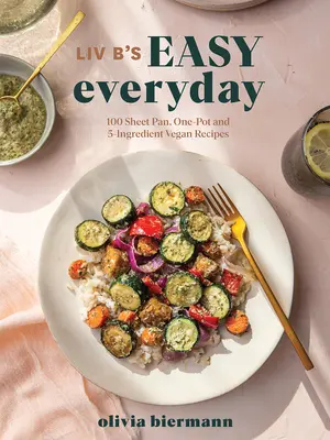 LIV B's Easy Everyday: 100 przepisów wegańskich na blachę, jednogarnkowych i 5-składnikowych - LIV B's Easy Everyday: 100 Sheet-Pan, One-Pot and 5-Ingredient Vegan Recipes