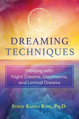 Techniki śnienia: Praca z nocnymi snami, snami dziennymi i snami granicznymi - Dreaming Techniques: Working with Night Dreams, Daydreams, and Liminal Dreams