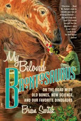 Mój ukochany brontozaur: W drodze ze starymi kośćmi, nową nauką i naszymi ulubionymi dinozaurami - My Beloved Brontosaurus: On the Road with Old Bones, New Science, and Our Favorite Dinosaurs