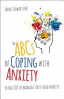 ABC radzenia sobie z lękiem: Wykorzystanie CBT do radzenia sobie ze stresem i lękiem - The ABCs of Coping with Anxiety: Using CBT to Manage Stress and Anxiety