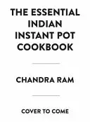 Kompletna indyjska książka kucharska Instant Pot: 130 tradycyjnych i nowoczesnych przepisów - The Complete Indian Instant Pot Cookbook: 130 Traditional and Modern Recipes