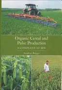 Ekologiczna produkcja zbóż i roślin strączkowych - kompletny przewodnik - Organic Cereal and Pulse Production - A Complete Guide