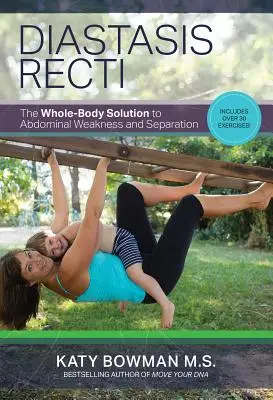 Diastasis Recti: Rozwiązanie całego ciała na osłabienie i oddzielenie brzucha - Diastasis Recti: The Whole-Body Solution to Abdominal Weakness and Separation