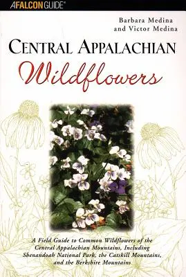 Central Appalachian Wildflowers: A Field Guide to Common Wildflowers of the Central Appalachian Mountains, Including Shenandoah National Park, the Cat