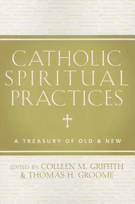 Katolickie praktyki duchowe: Skarbiec starych i nowych praktyk - Catholic Spiritual Practices: A Treasury of Old & New