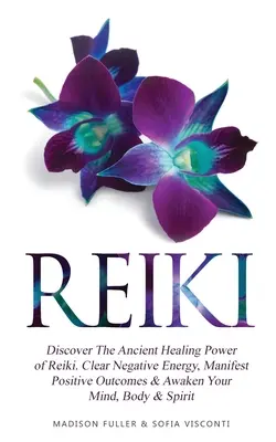 Reiki: Odkryj starożytną uzdrawiającą moc Reiki. Oczyść negatywną energię, zamanifestuj pozytywne wyniki i obudź swój umysł, ciało - Reiki: Discover The Ancient Healing Power of Reiki. Clear Negative Energy, Manifest Positive Outcomes & Awaken Your Mind, Bod