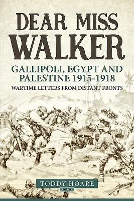 Droga panno Walker: Gallipoli, Egipt i Palestyna 1915-1918. Wojenne listy z odległych frontów - Dear Miss Walker: Gallipoli, Egypt and Palestine 1915-1918. Wartime Letters from Distant Fronts