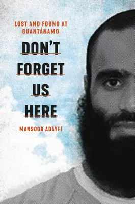 Nie zapomnij o nas tutaj: Zagubieni i odnalezieni w Guantanamo - Don't Forget Us Here: Lost and Found at Guantanamo