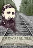 Na zachód idę wolny: śladami ostatniej podróży Thoreau - Westward I Go Free: Tracing Thoreau's Last Journey