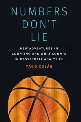 Liczby nie kłamią: Nowe przygody z liczeniem i tym, co liczy się w analityce koszykówki - Numbers Don't Lie: New Adventures in Counting and What Counts in Basketball Analytics