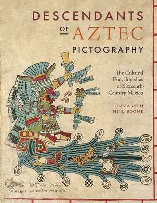Potomkowie azteckiej piktografii: Encyklopedie kulturowe szesnastowiecznego Meksyku - Descendants of Aztec Pictography: The Cultural Encyclopedias of Sixteenth-Century Mexico