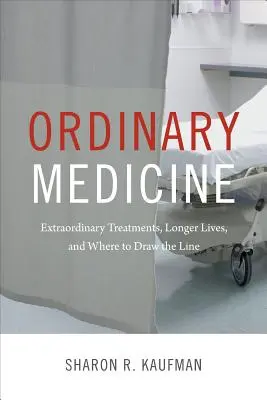 Zwykła medycyna: Niezwykłe zabiegi, dłuższe życie i gdzie narysować linię - Ordinary Medicine: Extraordinary Treatments, Longer Lives, and Where to Draw the Line