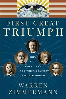 Pierwszy wielki triumf: jak pięciu Amerykanów uczyniło swój kraj światową potęgą - First Great Triumph: How Five Americans Made Their Country a World Power