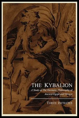 Kybalion; Studium filozofii hermetycznej starożytnego Egiptu i Grecji, autorstwa trzech wtajemniczonych - The Kybalion; A Study of the Hermetic Philosophy of Ancient Egypt and Greece, by Three Initiates