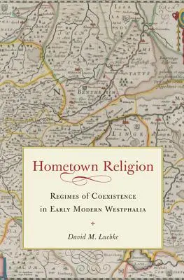 Religia rodzinnego miasta: Reżimy koegzystencji we wczesnonowożytnej Westfalii - Hometown Religion: Regimes of Coexistence in Early Modern Westphalia