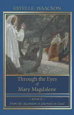 Oczami Marii Magdaleny: Od wniebowstąpienia do podróży po Galii - Through the Eyes of Mary Magdalene: From the Ascension to Journeys in Gaul