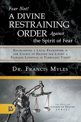 Nie bój się! Boski nakaz powstrzymania się od ducha strachu: ustanowienie ram prawnych w sądach niebieskich dla życia bez strachu - Fear Not! A Divine Restraining Order Against the Spirit of Fear: Establishing a Legal Framework in the Courts of Heaven for Living a Fearless Lifestyl