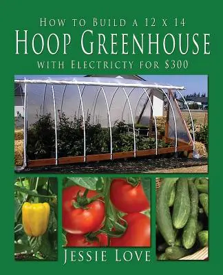 Jak zbudować szklarnię 12 x 14 HOOP GREENHOUSE z elektrycznością za $300 - How to Build a 12 x 14 HOOP GREENHOUSE with Electricity for $300