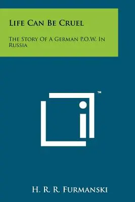 Życie bywa okrutne: historia niemieckiego jeńca wojennego w Rosji - Life Can Be Cruel: The Story Of A German P.O.W. In Russia