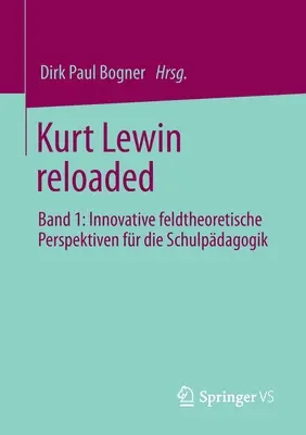 Kurt Lewin Reloaded: Band 1: Innovative Feldtheoretische Perspektiven Fr Die Schulpdagogik