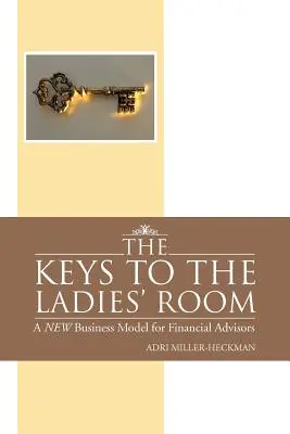 Klucze do damskiego pokoju: Nowy model biznesowy dla doradców finansowych - The Keys to the Ladies' Room: A New Business Model for Financial Advisors