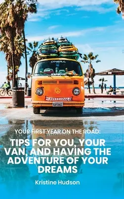 Pierwszy rok w trasie: Wskazówki dla Ciebie, Twojego vana i przygody Twoich marzeń - Your First Year on the Road: Tips for You, Your Van, and Having the Adventure of Your Dreams