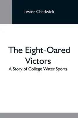 Zwycięzcy z ośmioma uszami; Historia sportów wodnych w college'u - The Eight-Oared Victors; A Story Of College Water Sports