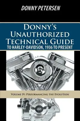 Nieautoryzowany przewodnik techniczny Donny'ego po Harleyu-Davidsonie od 1936 do dziś: Tom IV: Wykonywanie ewolucji - Donny's Unauthorized Technical Guide to Harley-Davidson, 1936 to Present: Volume IV: Performancing the Evolution