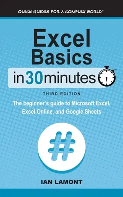 Podstawy programu Excel w 30 minut: Przewodnik dla początkujących po programach Microsoft Excel, Excel Online i Arkusze Google - Excel Basics In 30 Minutes: The beginner's guide to Microsoft Excel, Excel Online, and Google Sheets