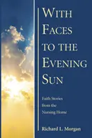 Twarzą ku wieczornemu słońcu: Opowieści o wierze z domu opieki - With Faces to the Evening Sun: Faith Stories from the Nursing Home