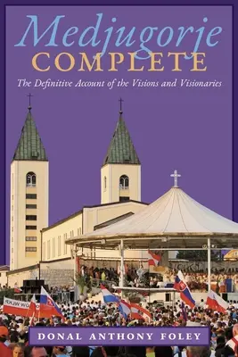 Medjugorje Complete: Ostateczny opis wizji i wizjonerów - Medjugorje Complete: The Definitive Account of the Visions and Visionaries