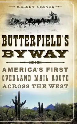 Butterfield's Byway: Pierwszy amerykański lądowy szlak pocztowy przez Zachód - Butterfield's Byway: America's First Overland Mail Route Across the West