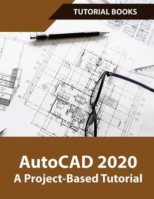 AutoCAD 2020 - samouczek oparty na projektach: Plany pięter, elewacje, drukowanie, modelowanie architektoniczne 3D i renderowanie - AutoCAD 2020 A Project-Based Tutorial: Floor Plans, Elevations, Printing, 3D Architectural Modeling, and Rendering