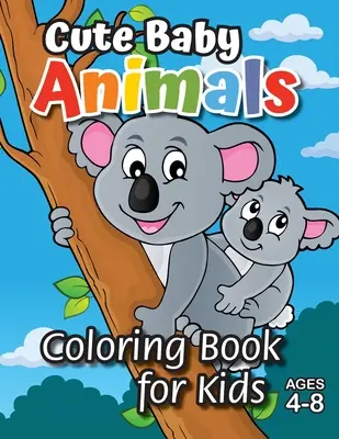 Cute Baby Animals Coloring Book for Kids: (Ages 4-8) Odkryj godziny zabawy w kolorowanie dla dzieci! - Cute Baby Animals Coloring Book for Kids: (Ages 4-8) Discover Hours of Coloring Fun for Kids!