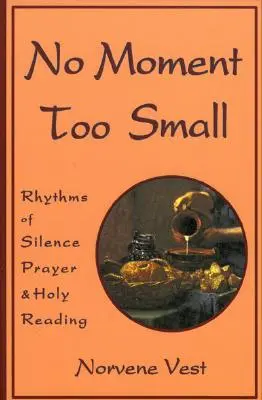 Nie ma chwili za małej: Rytmy ciszy, modlitwy i świętej lektury - No Moment Too Small: Rhythms of Silence, Prayer, and Holy Reading