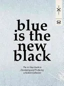 Blue Is the New Black: 10 kroków do stworzenia i wyprodukowania kolekcji mody - Blue Is the New Black: The 10 Step Guide to Developing and Producing a Fashion Collection