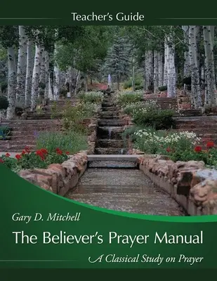 Podręcznik modlitwy wierzącego: przewodnik dydaktyczny - The Believer's Prayer Manual Teaching Guide