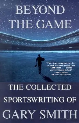 Beyond the Game: Zebrane teksty sportowe Gary'ego Smitha - Beyond the Game: The Collected Sportswriting of Gary Smith