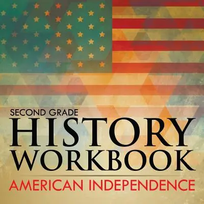 Zeszyt ćwiczeń do historii dla klasy drugiej: Niepodległość Stanów Zjednoczonych - Second Grade History Workbook: American Independence