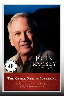 Druga strona cierpienia: Ojciec JonBenet Ramsey opowiada historię swojej podróży od żalu do łaski (Large Print Edition) - The Other Side of Suffering: The Father of JonBenet Ramsey Tells the Story of His Journey from Grief to Grace (Large Print Edition)