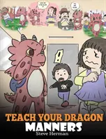 Naucz smoka manier: Naucz smoka szacunku. Urocza historia dla dzieci, która uczy je o manierach, szacunku i zachowaniu. - Teach Your Dragon Manners: Train Your Dragon To Be Respectful. A Cute Children Story To Teach Kids About Manners, Respect and How To Behave.