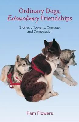 Zwykłe psy, niezwykłe przyjaźnie: Historie o lojalności, odwadze i współczuciu - Ordinary Dogs, Extraordinary Friendships: Stories of Loyalty, Courage, and Compassion