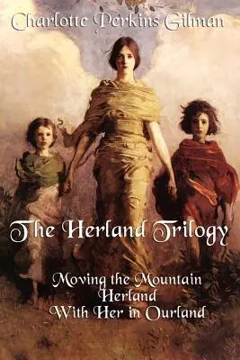 Trylogia Herland: Moving the Mountain, Herland, with Her in Ourland - The Herland Trilogy: Moving the Mountain, Herland, with Her in Ourland