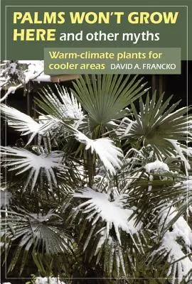 Palmy tu nie rosną i inne mity: Rośliny ciepłego klimatu dla chłodniejszych obszarów - Palms Won't Grow Here and Other Myths: Warm-Climate Plants for Cooler Areas