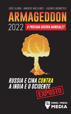 Armageddon 2022: A Prxima Guerra Mundial? Rosja i Chiny przeciwko Indiom i Oceanii; Kryzys globalny - Ameaas Nucleares - Guerra Ciber - Armageddon 2022: A Prxima Guerra Mundial?: Rssia e China contra a ndia e o Ocidente; Crise Global - Ameaas Nucleares - Guerra Ciber